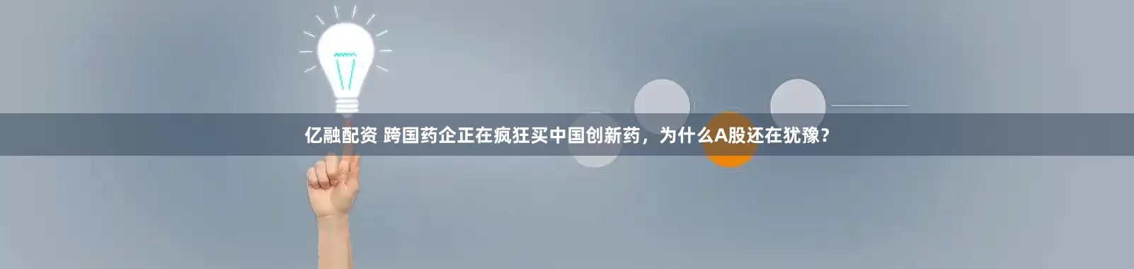 亿融配资 跨国药企正在疯狂买中国创新药，为什么A股还在犹豫？